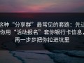 这种“分享群”最常见的套路：先让你用“活动报名”套你银行卡信息，再一步步把你拉进坑里