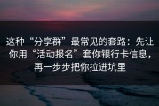这种“分享群”最常见的套路：先让你用“活动报名”套你银行卡信息，再一步步把你拉进坑里