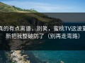 真的有点离谱，别笑，蜜桃TV这波更新把我整破防了（别再走弯路）