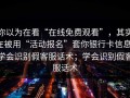 你以为在看“在线免费观看”，其实在被用“活动报名”套你银行卡信息：学会识别假客服话术；学会识别假客服话术