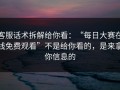 客服话术拆解给你看：“每日大赛在线免费观看”不是给你看的，是来拿你信息的