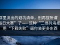 群里流出的避坑清单，别再搜所谓“每日大赛”了——这种“二维码海报”用“下载失败”逼你装更多东西