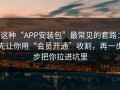 这种“APP安装包”最常见的套路：先让你用“会员开通”收割，再一步步把你拉进坑里