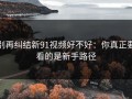 别再纠结新91视频好不好：你真正要看的是新手路径