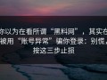 你以为在看所谓“黑料网”，其实在被用“账号异常”骗你登录：别慌，按这三步止损