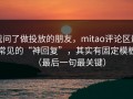 我问了做投放的朋友，mitao评论区最常见的“神回复”，其实有固定模板（最后一句最关键）